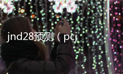 jnd28預測（pcjnd28預測）