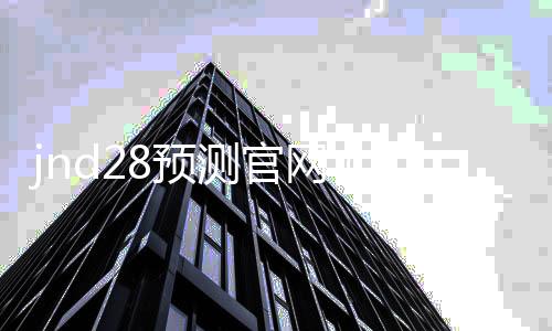 jnd28預測官網(28jnd預測pc)