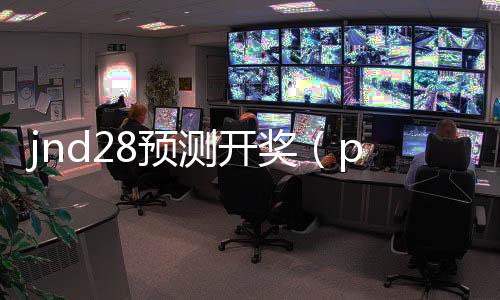 jnd28預測開獎(pc28開獎號碼)