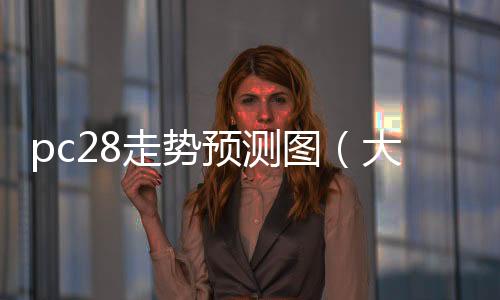 pc28走勢預測圖(大神pc28走勢圖)